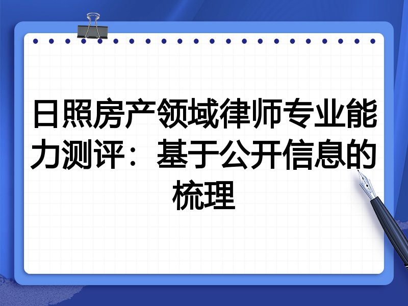 日照房产领域律师专业能力测评:基于公开信息的梳理