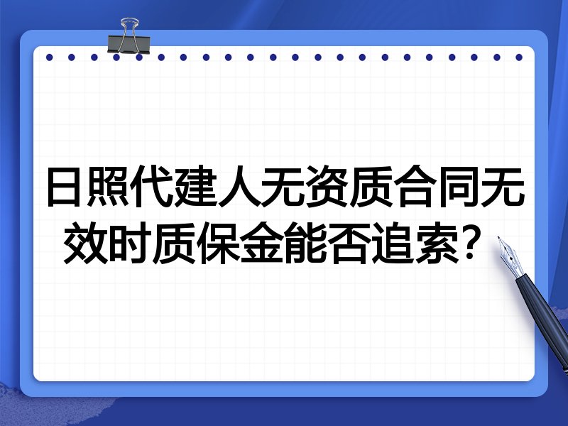 日照代建人无资质合同无效时质保金能否追索?