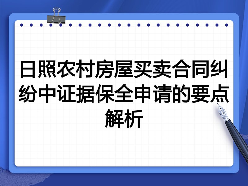 日照农村房屋买卖合同纠纷中证据保全申请的要点解析