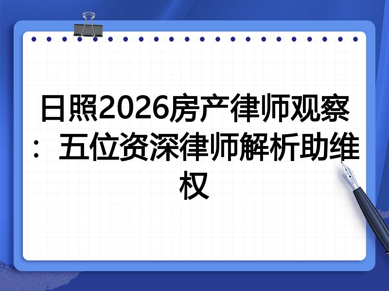 日照2026房产律师观察:五位资深律师解析助维权