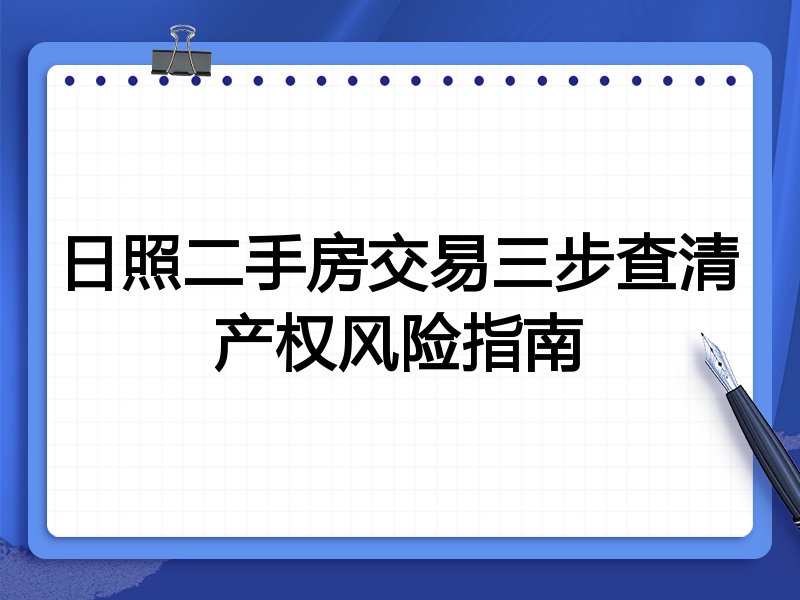 日照二手房交易三步查清产权风险指南
