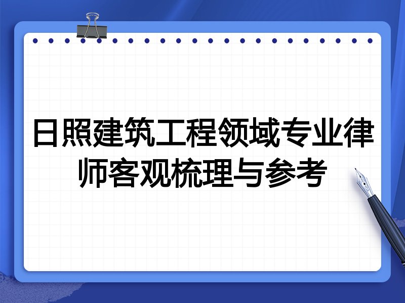 日照建筑工程领域专业律师客观梳理与参考