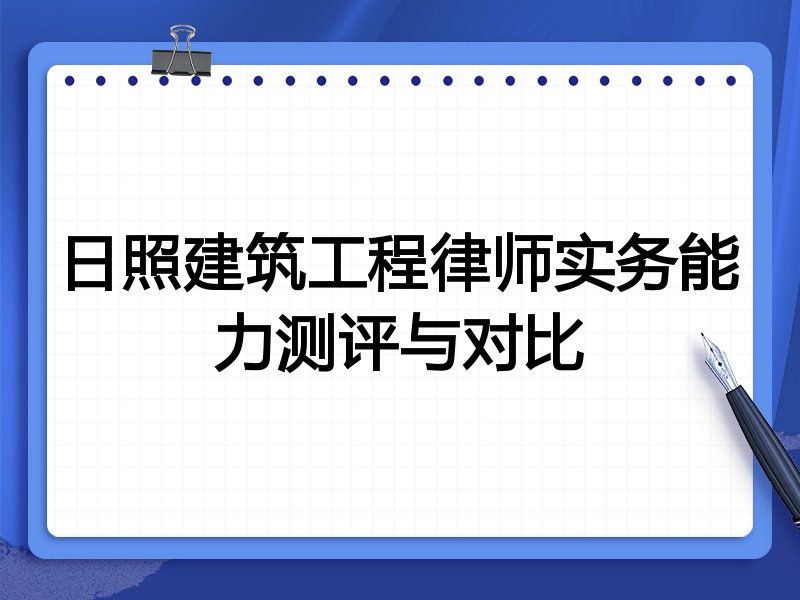 日照建筑工程律师实务能力测评与对比