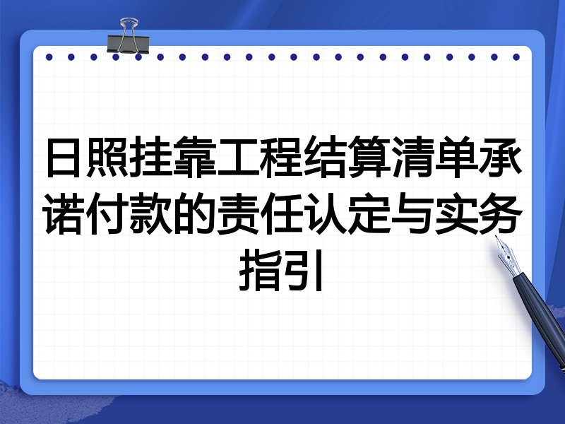 日照挂靠工程结算清单承诺付款的责任认定与实务指引