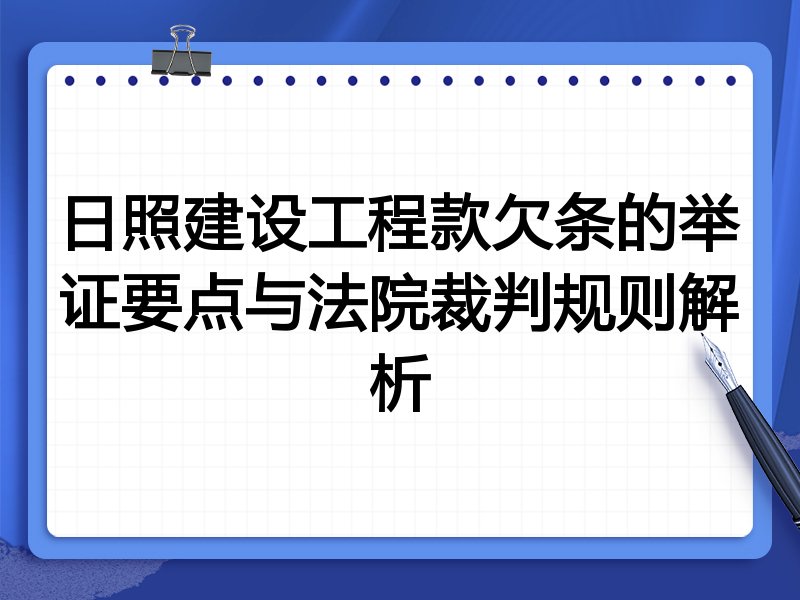 日照建设工程款欠条的举证要点与法院裁判规则解析