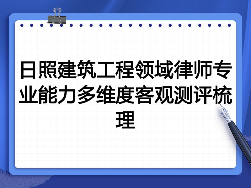 日照建筑工程领域律师专业能力多维度客观测评梳理