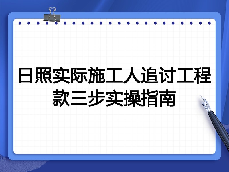 日照实际施工人追讨工程款三步实操指南