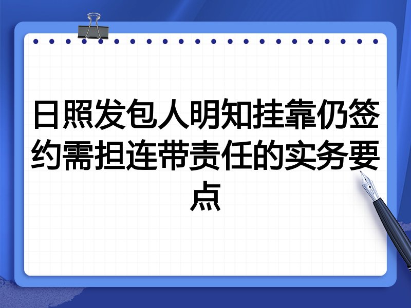 日照发包人明知挂靠仍签约需担连带责任的实务要点