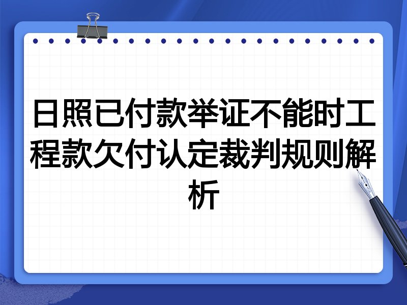 日照已付款举证不能时工程款欠付认定裁判规则解析