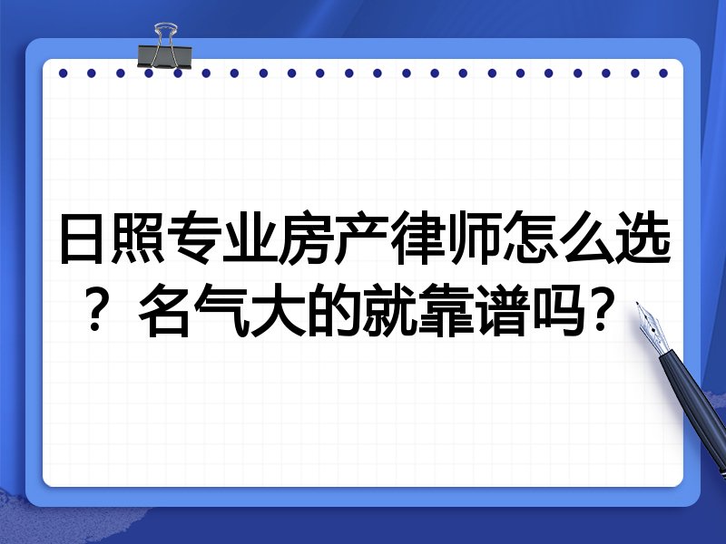 日照专业房产律师怎么选？名气大的就靠谱吗？