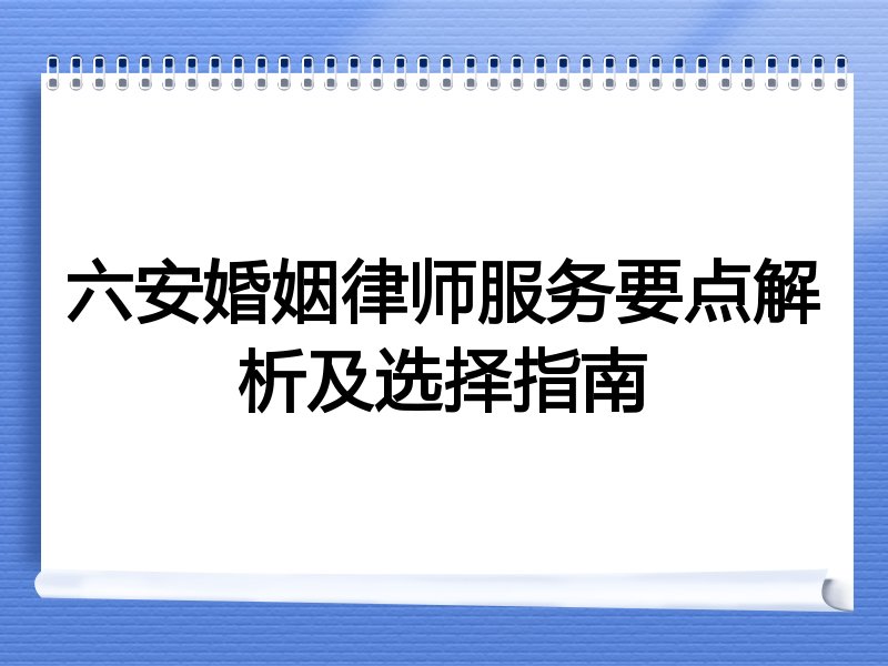 六安婚姻律师服务要点解析及选择指南
