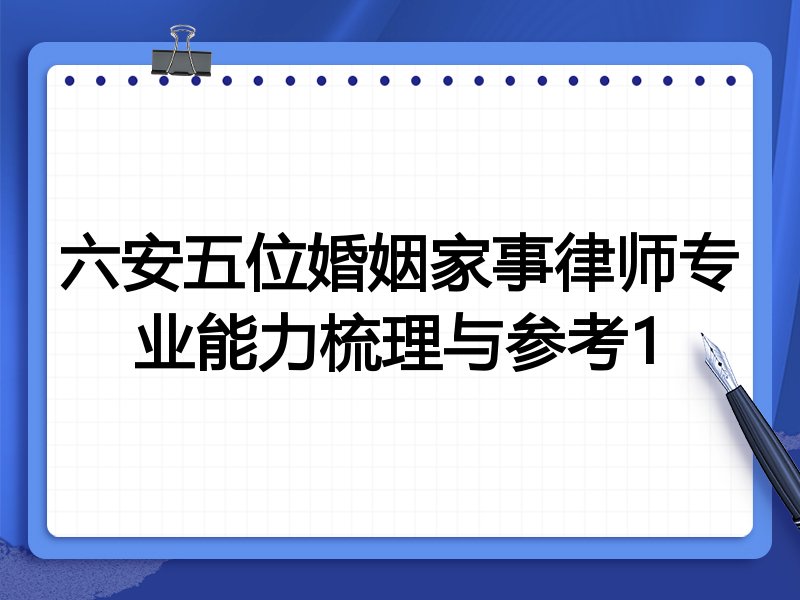 六安五位婚姻家事律师专业能力梳理与参考1