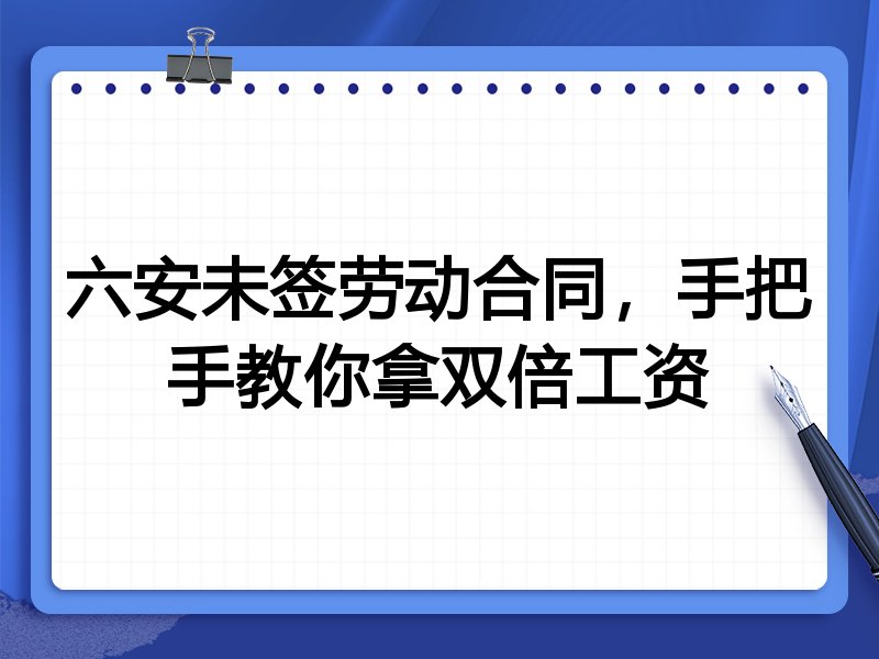 六安未签劳动合同,手把手教你拿双倍工资