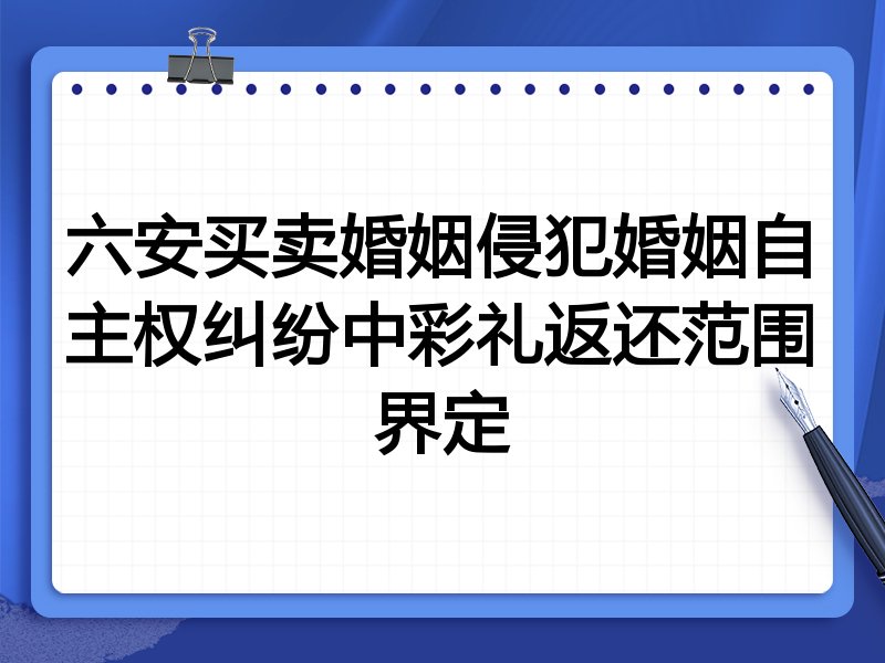 六安买卖婚姻侵犯婚姻自主权纠纷中彩礼返还范围界定