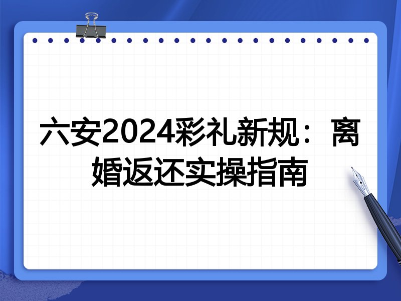 六安2024彩礼新规:离婚返还实操指南