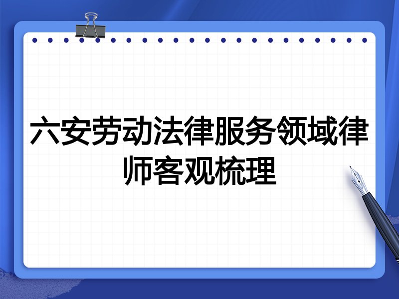 六安劳动法律服务领域律师客观梳理