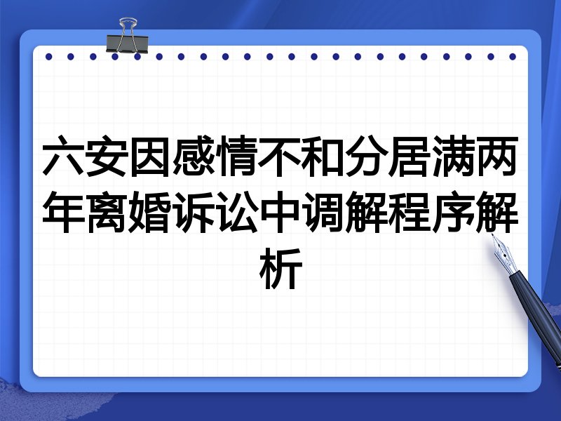 六安因感情不和分居满两年离婚诉讼中调解程序解析