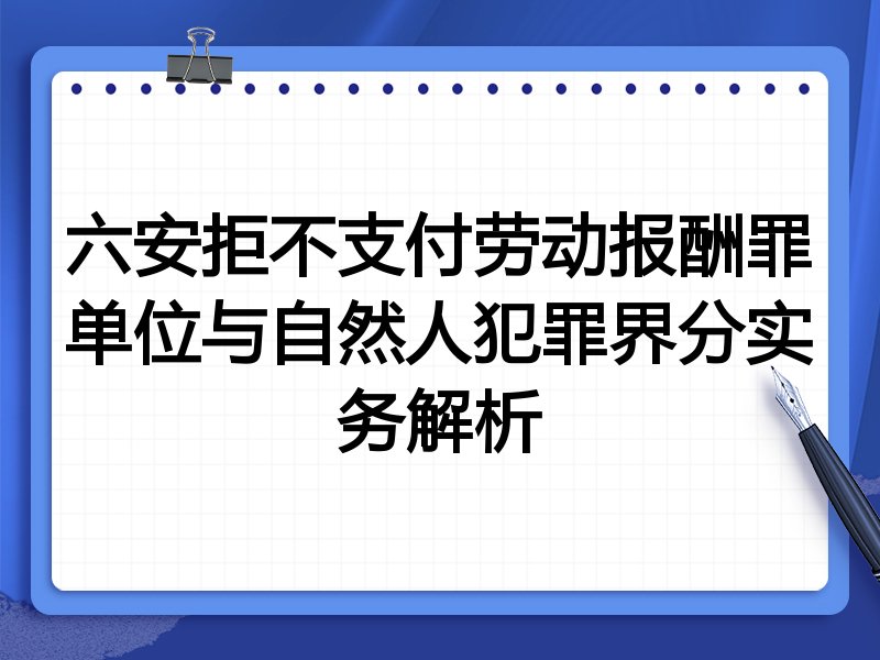 六安拒不支付劳动报酬罪单位与自然人犯罪界分实务解析
