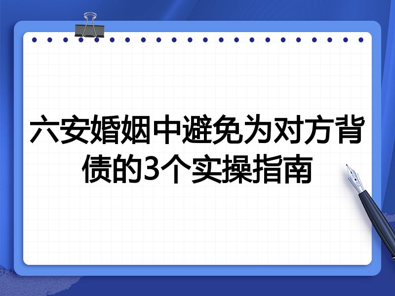 六安婚姻中避免为对方背债的3个实操指南