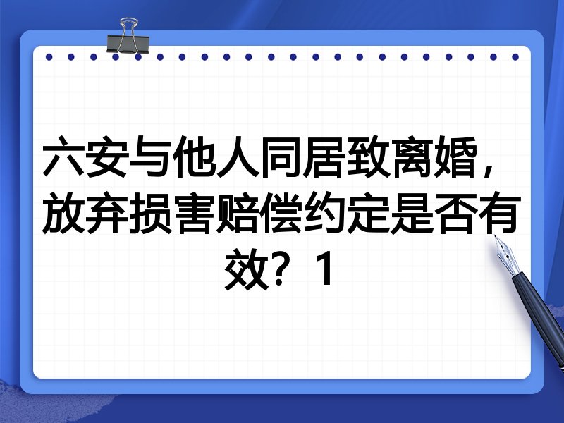六安与他人同居致离婚,放弃损害赔偿约定是否有效?1
