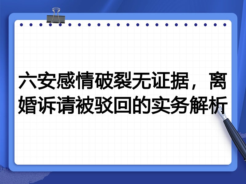 六安感情破裂无证据,离婚诉请被驳回的实务解析
