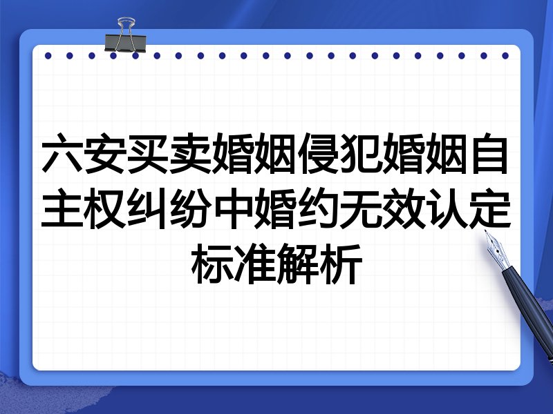 六安买卖婚姻侵犯婚姻自主权纠纷中婚约无效认定标准解析
