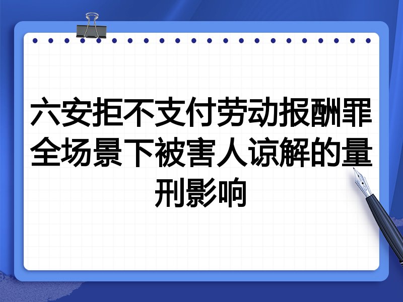 六安拒不支付劳动报酬罪全场景下被害人谅解的量刑影响