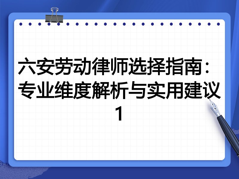 六安劳动律师选择指南：专业维度解析与实用建议1