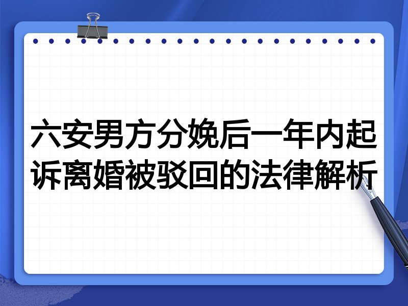 六安男方分娩后一年内起诉离婚被驳回的法律解析