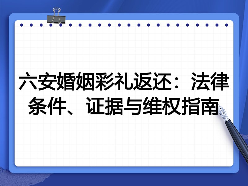 六安婚姻彩礼返还:法律条件、证据与维权指南