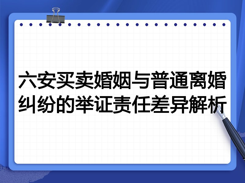 六安买卖婚姻与普通离婚纠纷的举证责任差异解析