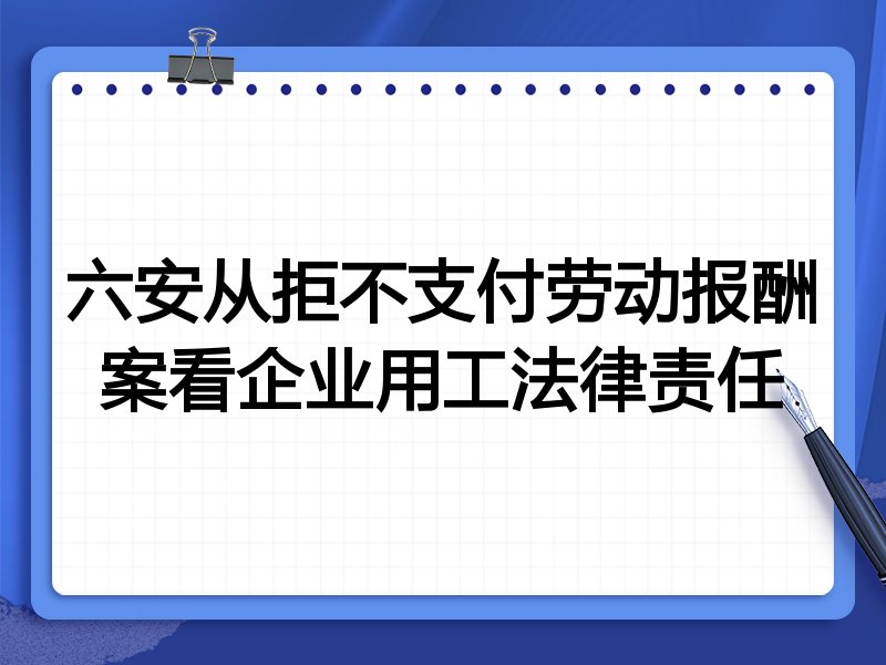 六安从拒不支付劳动报酬案看企业用工法律责任