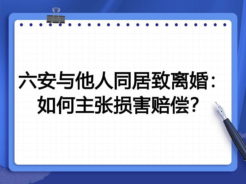 六安与他人同居致离婚:如何主张损害赔偿?