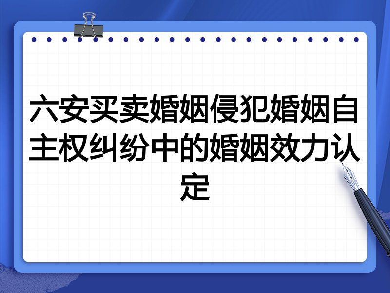 六安买卖婚姻侵犯婚姻自主权纠纷中的婚姻效力认定
