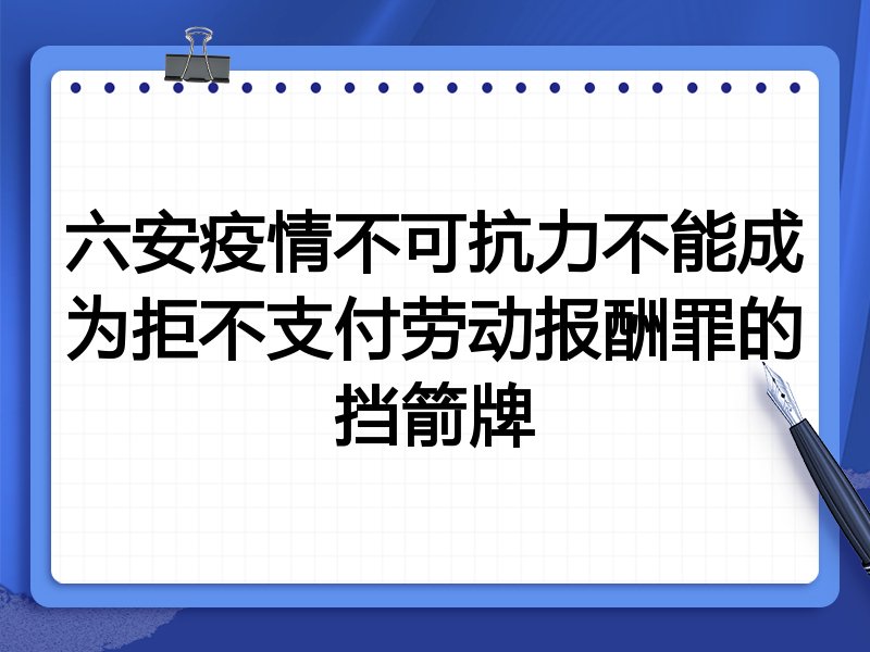 六安疫情不可抗力不能成为拒不支付劳动报酬罪的挡箭牌
