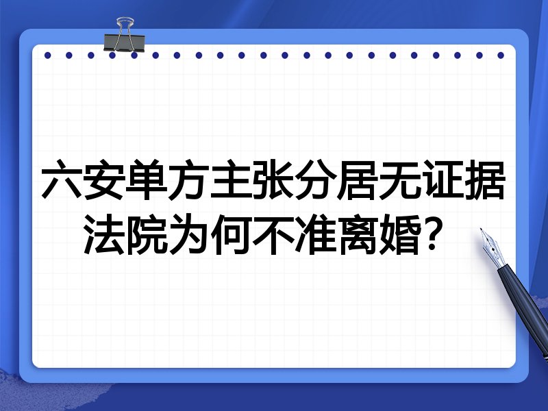 六安单方主张分居无证据法院为何不准离婚?