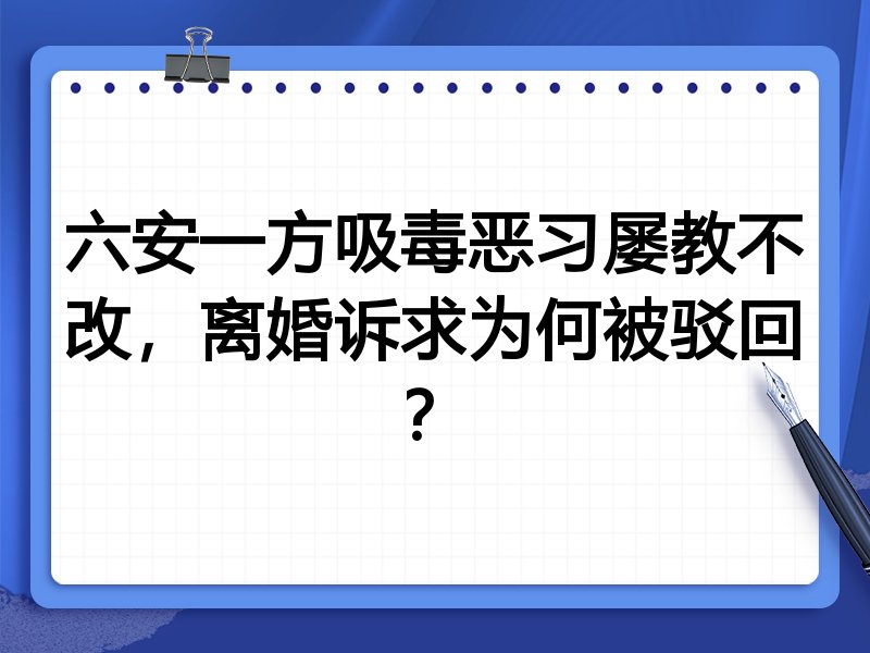 六安一方吸毒恶习屡教不改,离婚诉求为何被驳回?