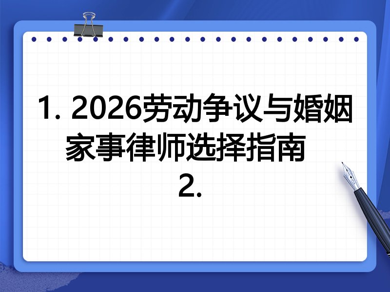 1. 2026劳动争议与婚姻家事律师选择指南  
2. 