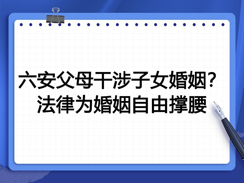 六安父母干涉子女婚姻？法律为婚姻自由撑腰