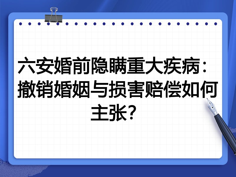 六安婚前隐瞒重大疾病:撤销婚姻与损害赔偿如何主张?