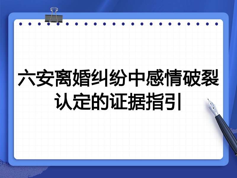 六安离婚纠纷中感情破裂认定的证据指引