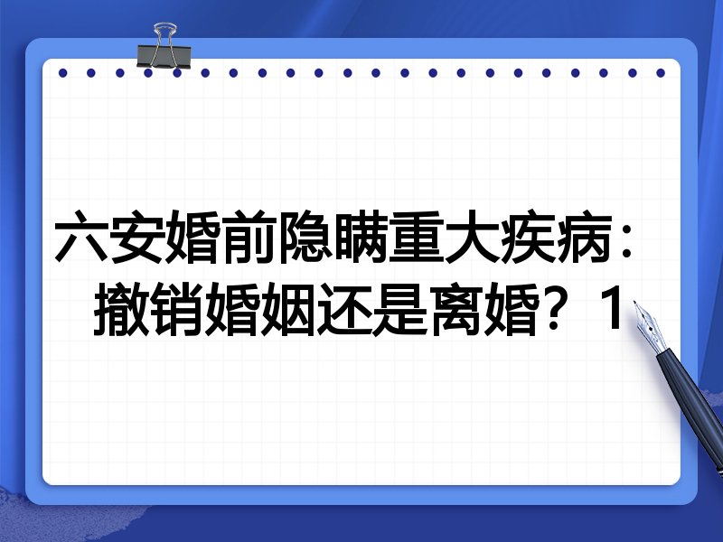 六安婚前隐瞒重大疾病：撤销婚姻还是离婚？1