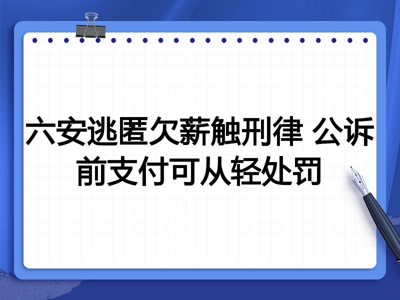 六安逃匿欠薪触刑律 公诉前支付可从轻处罚