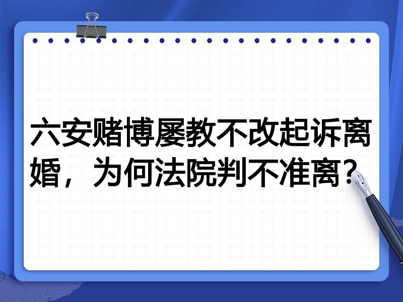 六安赌博屡教不改起诉离婚,为何法院判不准离?