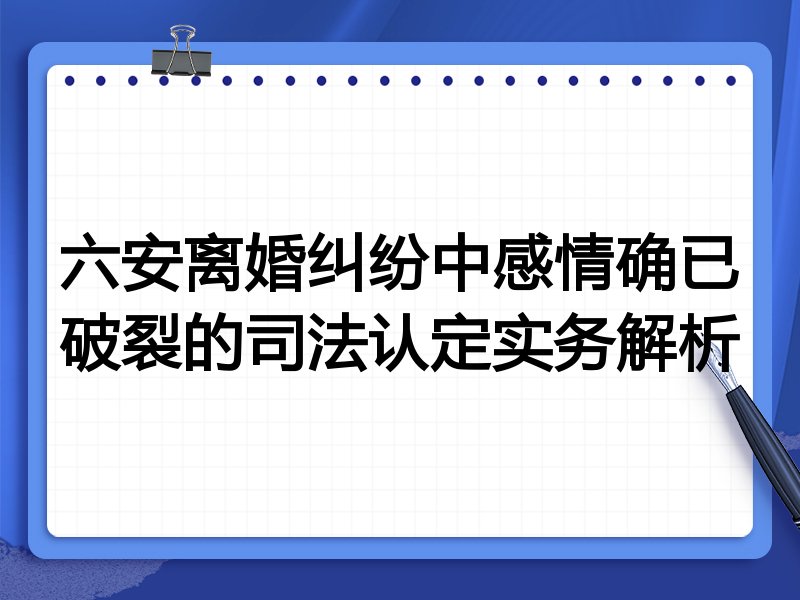 六安离婚纠纷中感情确已破裂的司法认定实务解析