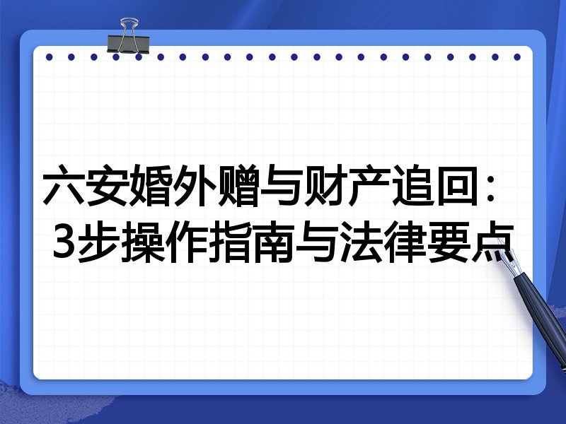 六安婚外赠与财产追回:3步操作指南与法律要点