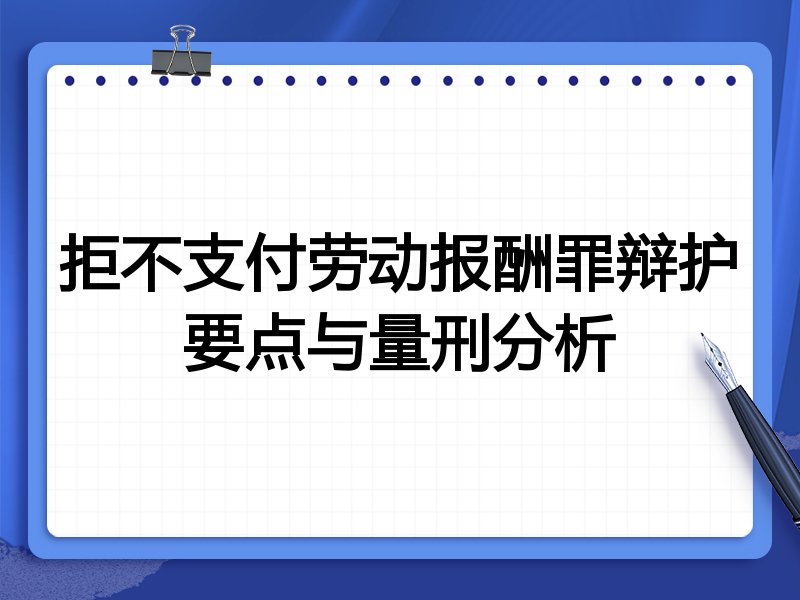 拒不支付劳动报酬罪辩护要点与量刑分析