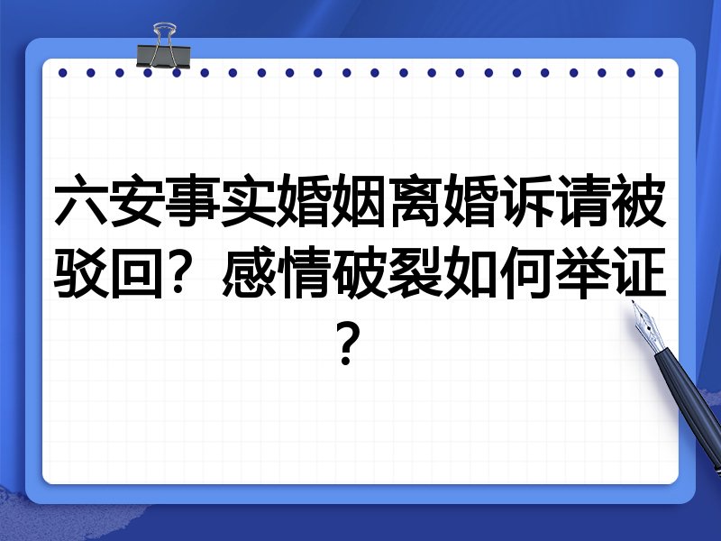 六安事实婚姻离婚诉请被驳回?感情破裂如何举证?
