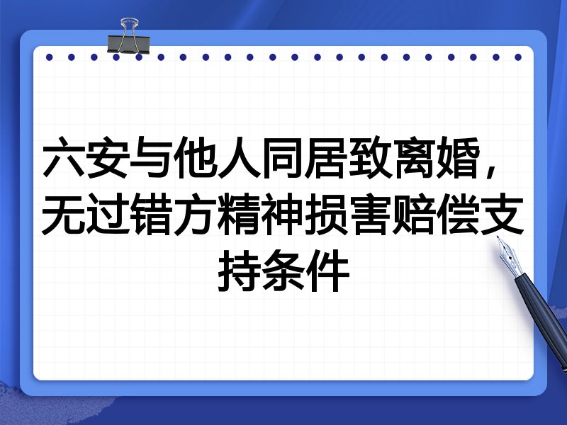 六安与他人同居致离婚,无过错方精神损害赔偿支持条件