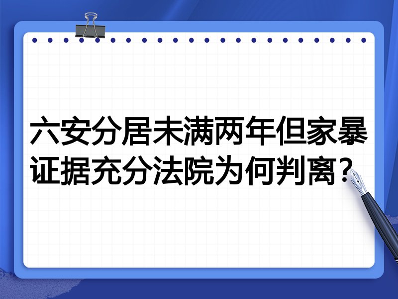 六安分居未满两年但家暴证据充分法院为何判离?